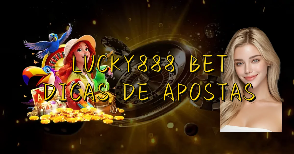 Lucky888 Bet Dicas De Apostas Oficial