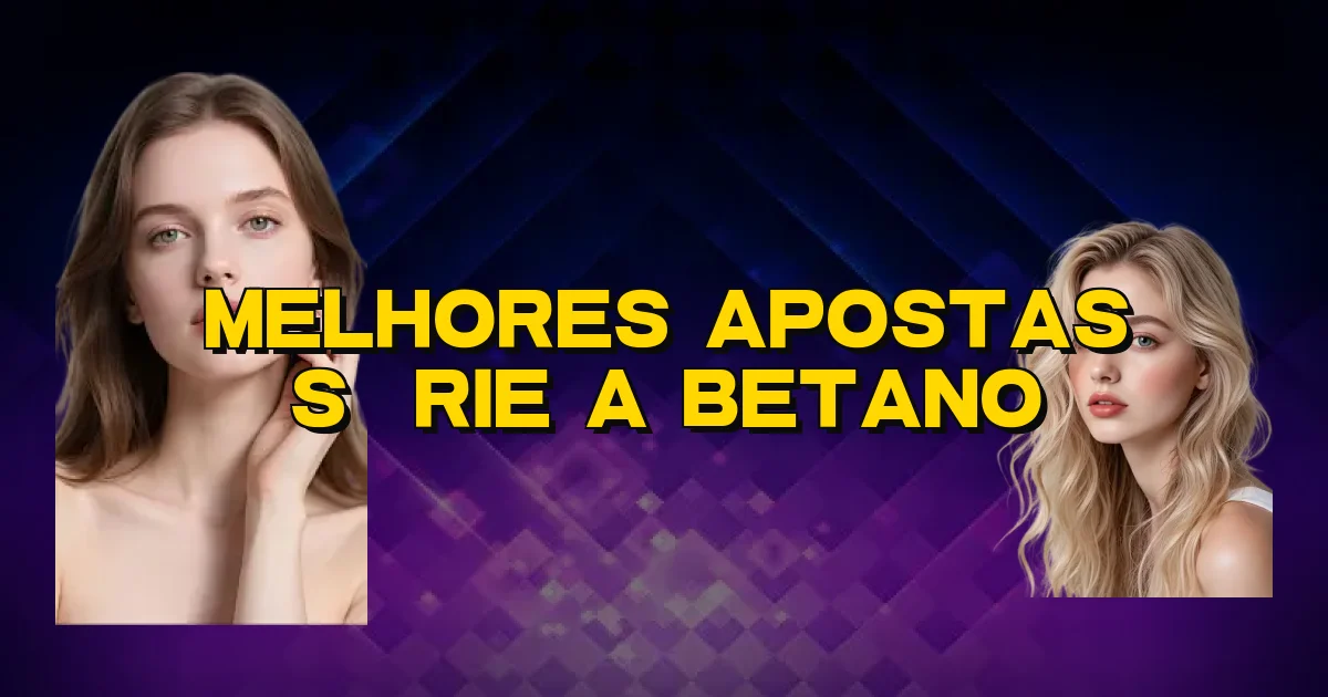 Melhores Apostas Série A Betano Oficial