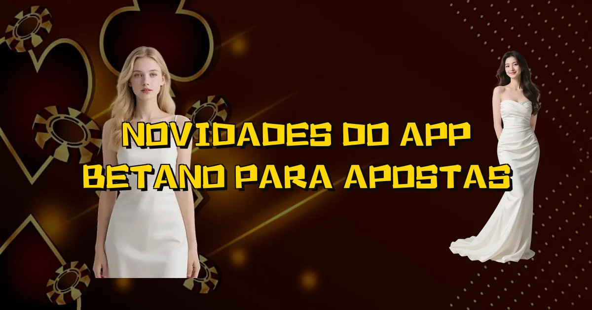 Novidades Do App Betano Para Apostas Oficial