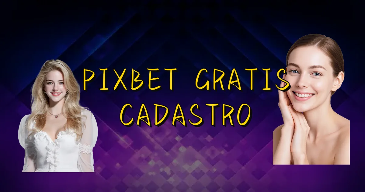 Pixbet Gratis Cadastro Oficial
