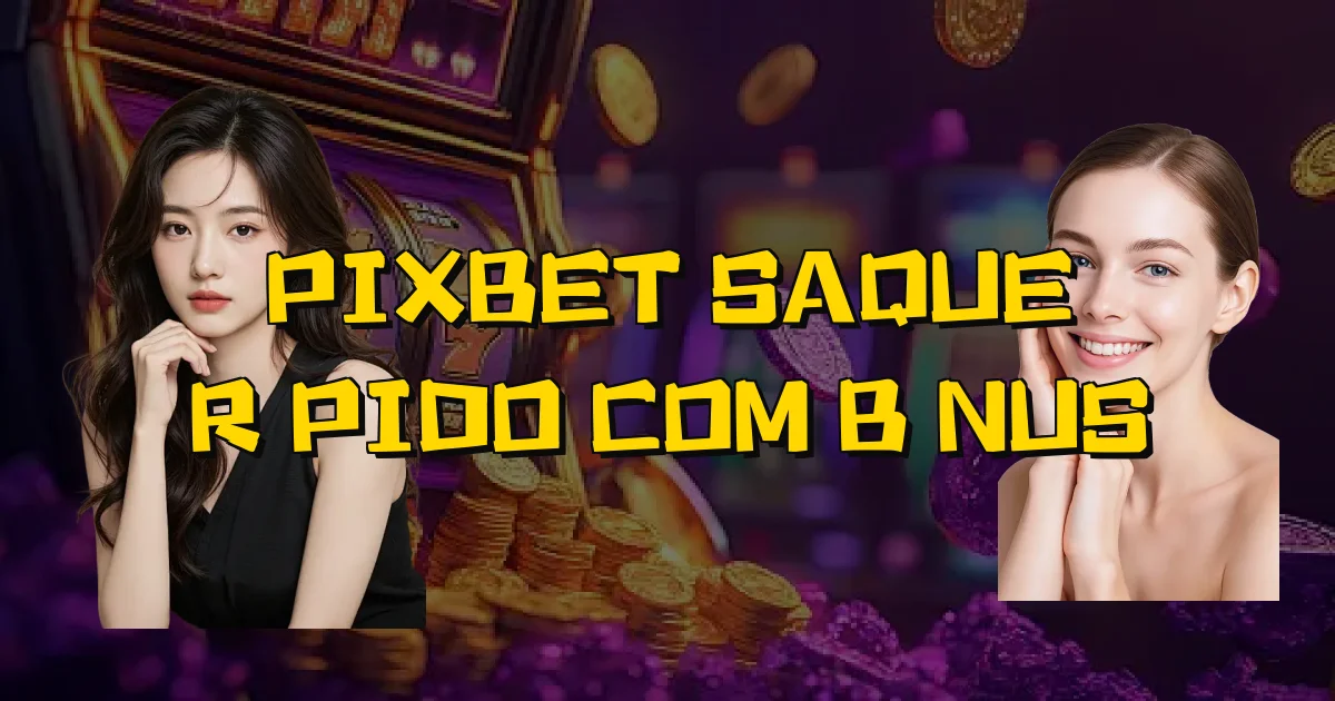 Pixbet Saque Rápido Com Bônus Oficial