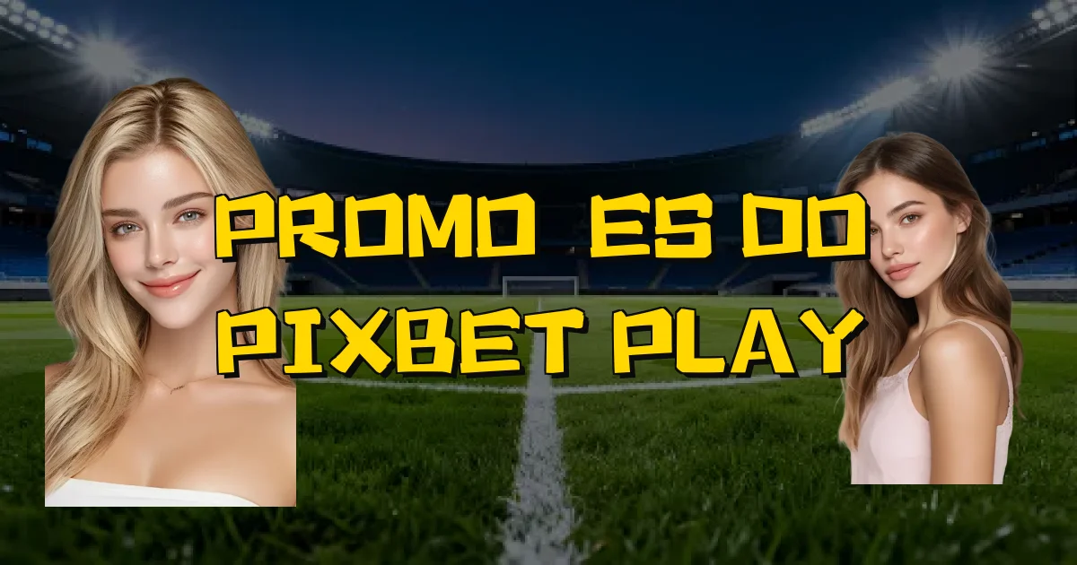 Promoções Do Pixbet Play Oficial