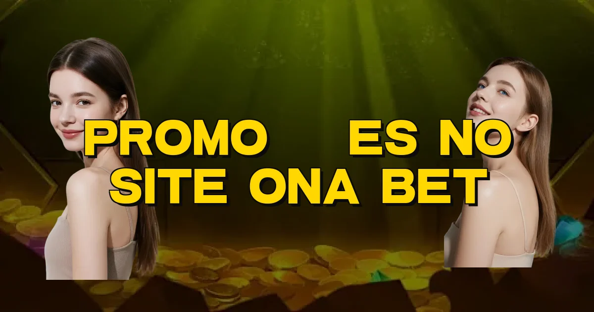 Promoções No Site Ona Bet Oficial