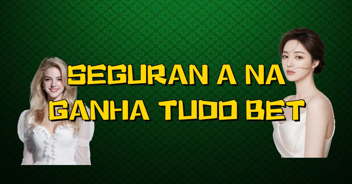 Segurança Na Ganha Tudo Bet Oficial
