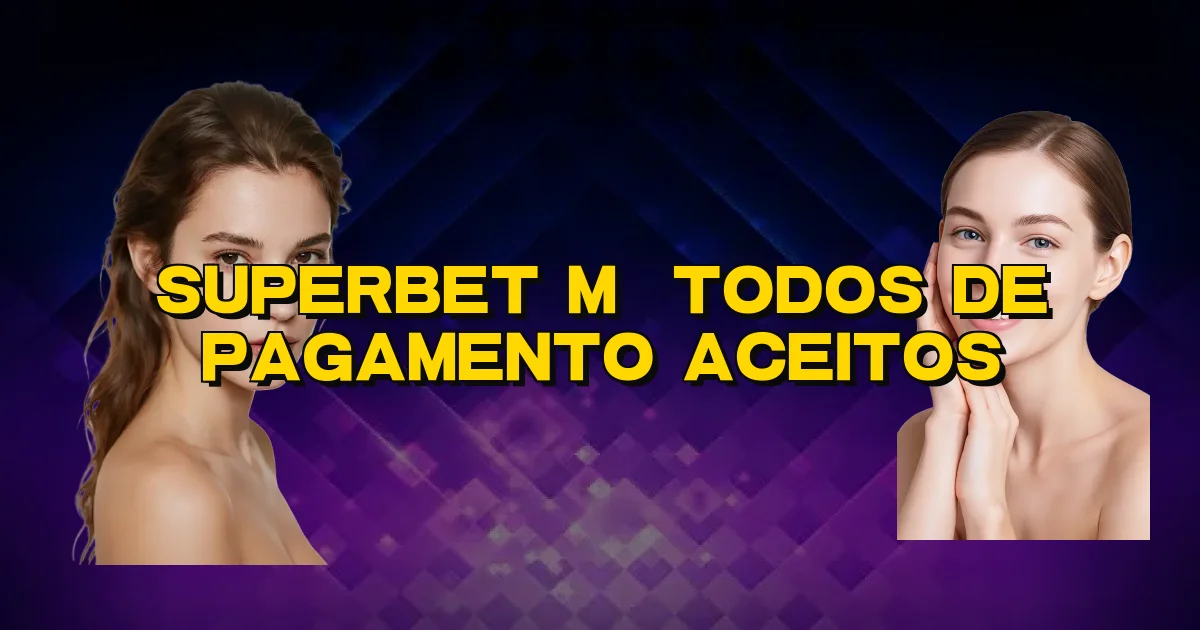 Superbet Métodos De Pagamento Aceitos Oficial