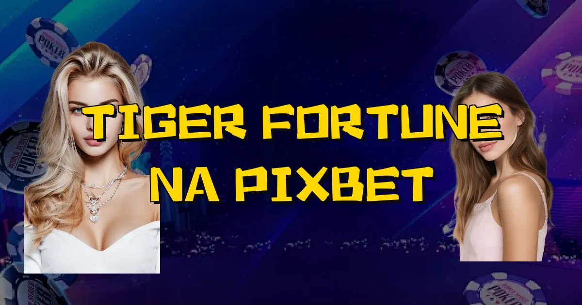 Tiger Fortune Na Pixbet Oficial